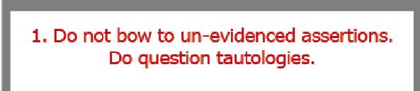 1. Do not bow to un-evidenced assertions. Do question tautologies.