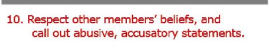 10. Respect other members' beliefs, and call out abusive, accusatory statements.