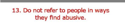 13. Do not refer to people in ways they find abusive.