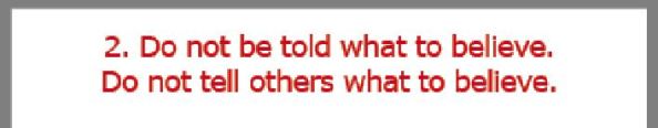 2. Do not be told what to believe. Do not tell others what to believe.