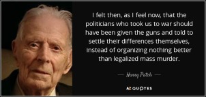 "I felt then, as I feel now, that the politicians who took us to war should have been given the guns and told to settle their differences themselves, instead of organiszing nothing better than legalized mass murder. - Harry Patch