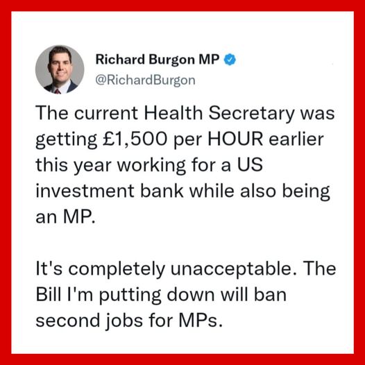 Richard Burgon: The current Health SEcretary was getting £1,500 per HOUR earlier this year working for a US investment bank while also being an MP. It's completely unacceptable. The Bill I@m putting down will ban second jobs for MPs.