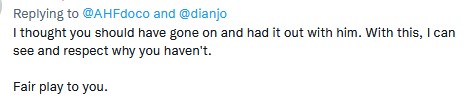 Tweet: I thought you should have gone on and had it out with him. With this, I can see and respect why you haven't. Fair play to you.