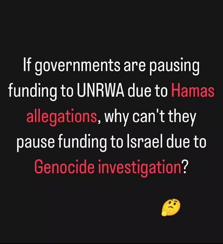 Meme: If governments are pausing funding to UNREWA due to Hamas allegations, why can't they pause funding to Israel due to Genocide investigation?